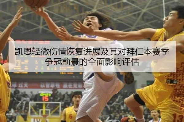 凯恩轻微伤情恢复进展及其对拜仁本赛季争冠前景的全面影响评估