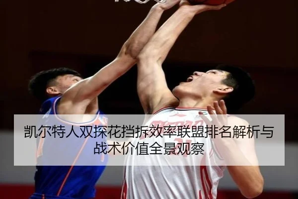 凯尔特人双探花挡拆效率联盟排名解析与战术价值全景观察