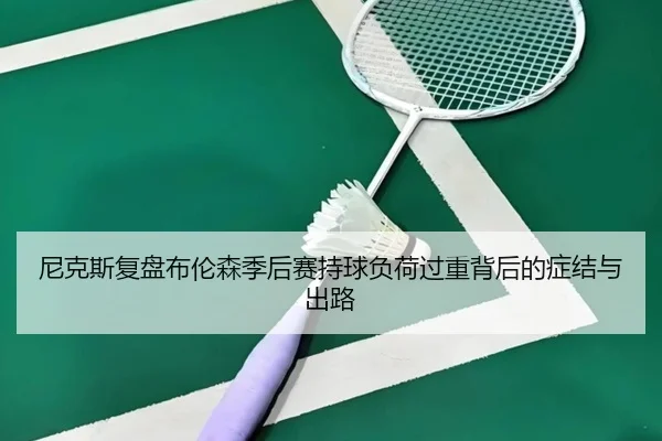 尼克斯复盘布伦森季后赛持球负荷过重背后的症结与出路